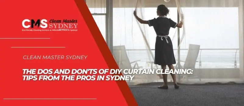 The Dos and Don'ts of DIY Curtain Cleaning- Tips from the Pros in Sydne